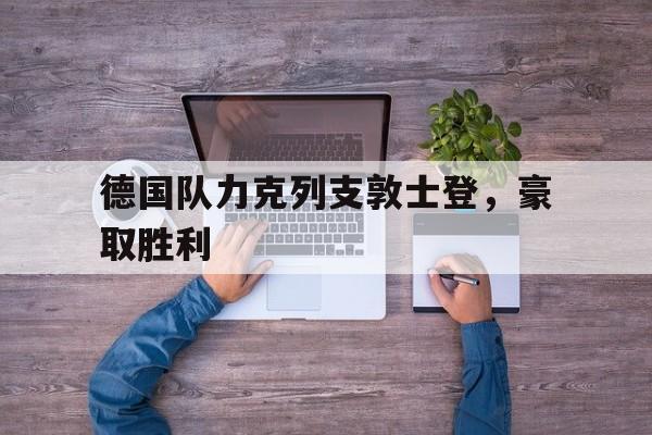 德国队力克列支敦士登，豪取胜利