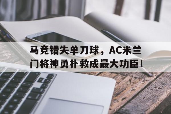 马竞错失单刀球，AC米兰门将神勇扑救成最大功臣！